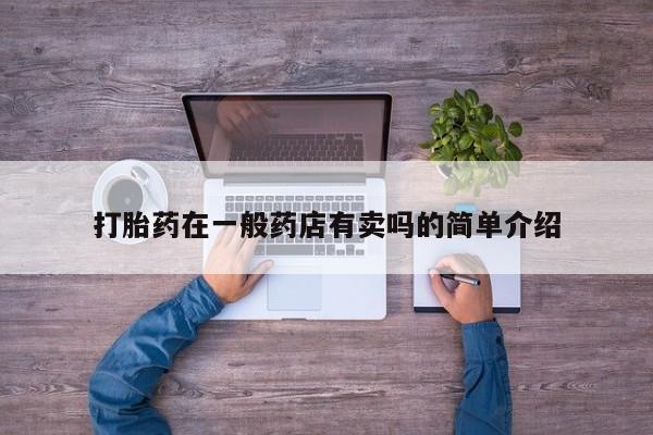 堕胎药如何购买打胎药在一般药店有卖吗的简单介绍