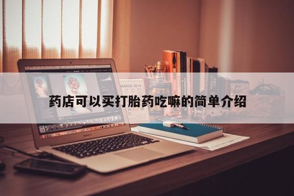 堕胎药如何购买药店可以买打胎药吃嘛的简单介绍