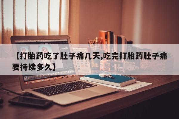 堕胎药如何购买【打胎药吃了肚子痛几天,吃完打胎药肚子痛要持续多久】