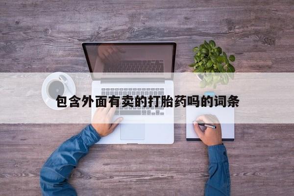 堕胎药如何购买包含外面有卖的打胎药吗的词条