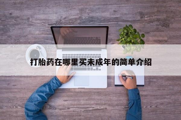 堕胎药如何购买打胎药在哪里买未成年的简单介绍