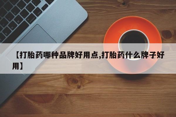 堕胎药如何购买【打胎药哪种品牌好用点,打胎药什么牌子好用】