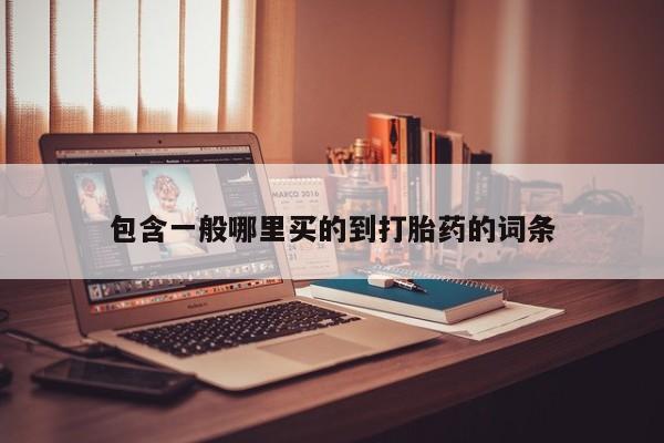 堕胎药如何购买包含一般哪里买的到打胎药的词条